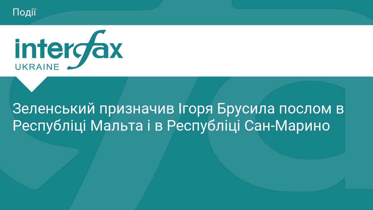 Зеленський призначив Ігоря Брусила послом в Республіці Мальта і в Республіці Сан-Марино